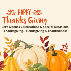 Thanksgiving, Friendsgiving & Thankfulness