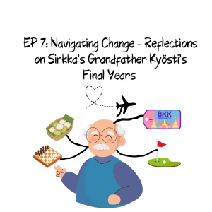 EP 7: Navigating Change – Reflections on Sirkka's Grandfather Kyösti’s Final Years