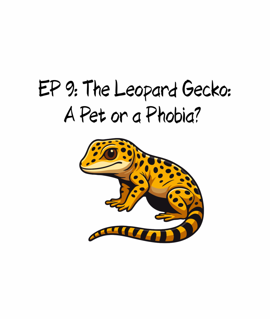 EP 9: The Leopard Gecko: A Pet or a Phobia?